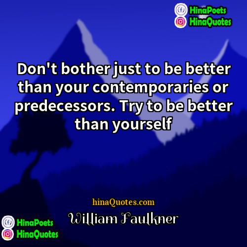 William Faulkner Quotes | Don't bother just to be better than